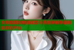 女帝直播攻略漫画宫斗系统穿越争霸精彩尽在平台
