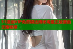 51漫画VIP免费刷法揭秘海量正版漫画无限畅享