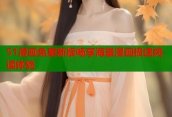 51漫画免更新版畅享海量漫画极速阅读体验