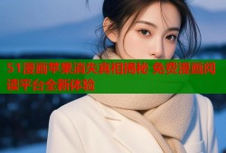 51漫画苹果消失真相揭秘 免费漫画阅读平台全新体验