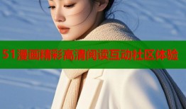 51漫画精彩高清阅读互动社区体验
