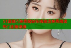 51漫画汅免费网站在线高清免费阅读热门正版漫画