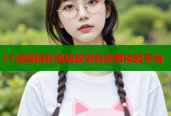 51漫画精彩泡妞故事免费看体验平台