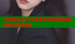 51漫画官方APP海量免费漫画极速更新畅享阅读体验