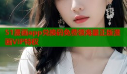 51漫画app兑换码免费领海量正版漫画VIP特权