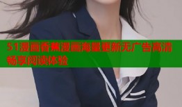 51漫画香蕉漫画海量更新无广告高清畅享阅读体验