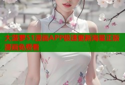 大菠萝51漫画APP极速更新海量正版漫画免费看