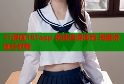 51漫画101app 极速追漫体验 海量漫画任你看