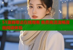 51漫画蒂法在线观看 免费高清流畅漫画阅读体验