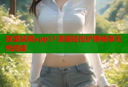 夜里禁用app51漫画轻松护眼畅享无忧阅读