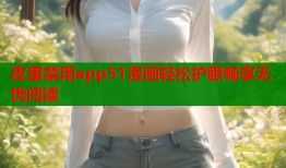 夜里禁用app51漫画轻松护眼畅享无忧阅读