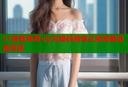 51漫画免费vip兑换码畅享正版海量漫画资源