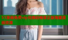 51漫画免费vip兑换码畅享正版海量漫画资源