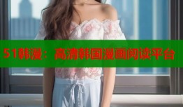 51韩漫：高清韩国漫画阅读平台