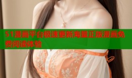 51漫画平台极速更新海量正版漫画免费阅读体验
