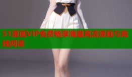 51漫画VIP免费畅享海量高清漫画与离线阅读