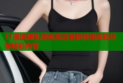 51漫画裸乳漫画高清更新极速体验尽享精彩内容