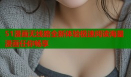51漫画无线路全新体验极速阅读海量漫画任你畅享
