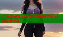 51漫画破解NBA高清漫画免费看无广告极速体验