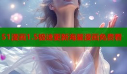 51漫画1.5极速更新海量漫画免费看