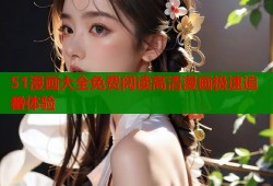 51漫画大全免费阅读高清漫画极速追番体验