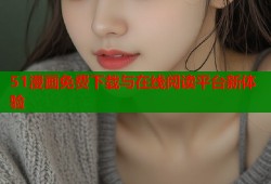 51漫画免费下载与在线阅读平台新体验
