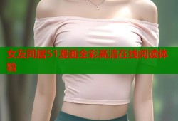 女友同居51漫画全彩高清在线阅读体验
