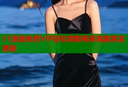 51漫画免费VIP轻松领取畅享海量高清漫画