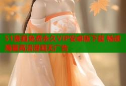 51漫画免费永久VIP安卓版下载 畅读海量高清漫画无广告