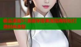 极品漫画51漫画穿搭潮流指南轻松打造时尚造型