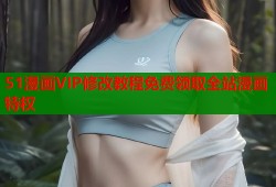 51漫画VIP修改教程免费领取全站漫画特权