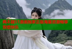 两不疑51漫画独家正版海量资源畅享双倍快乐