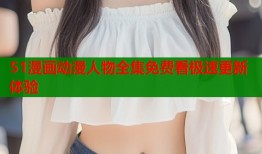 51漫画动漫人物全集免费看极速更新体验