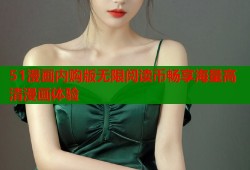 51漫画内购版无限阅读币畅享海量高清漫画体验