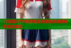 51漫画APP免费看高清漫画快速更新多模式体验