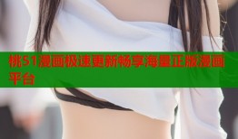 桃51漫画极速更新畅享海量正版漫画平台