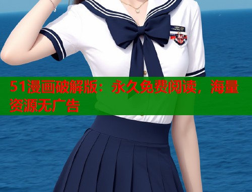 51漫画破解版：永久免费阅读，海量资源无广告