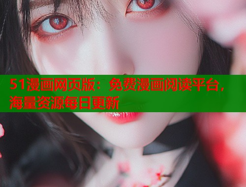 51漫画网页版：免费漫画阅读平台，海量资源每日更新