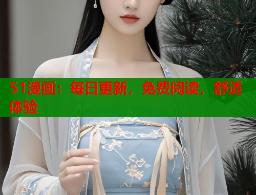51漫画：每日更新，免费阅读，舒适体验
