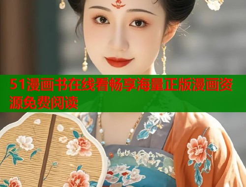 51漫画书在线看畅享海量正版漫画资源免费阅读