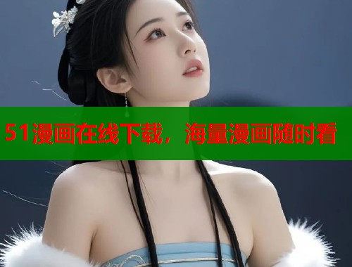51漫画在线下载，海量漫画随时看