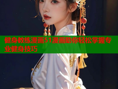 健身教练漫画51漫画助你轻松掌握专业健身技巧