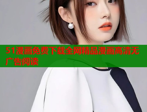 51漫画免费下载全网精品漫画高清无广告阅读