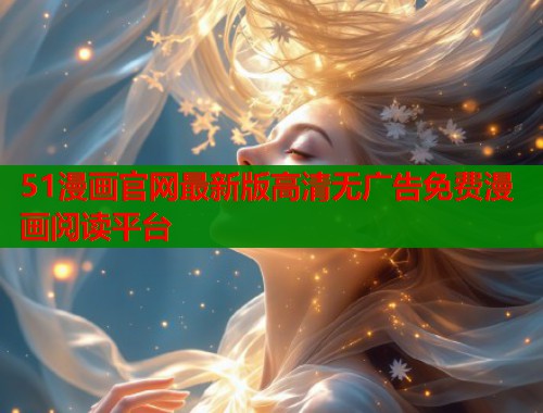 51漫画官网最新版高清无广告免费漫画阅读平台