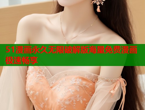 51漫画永久无限破解版海量免费漫画极速畅享