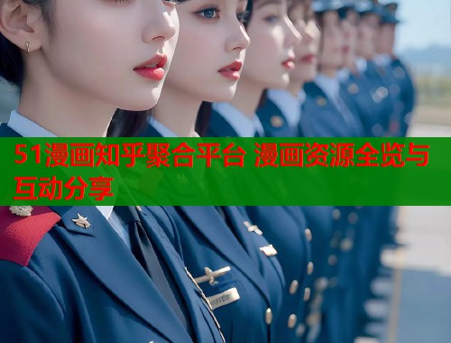 51漫画知乎聚合平台 漫画资源全览与互动分享