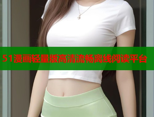 51漫画轻量版高清流畅离线阅读平台